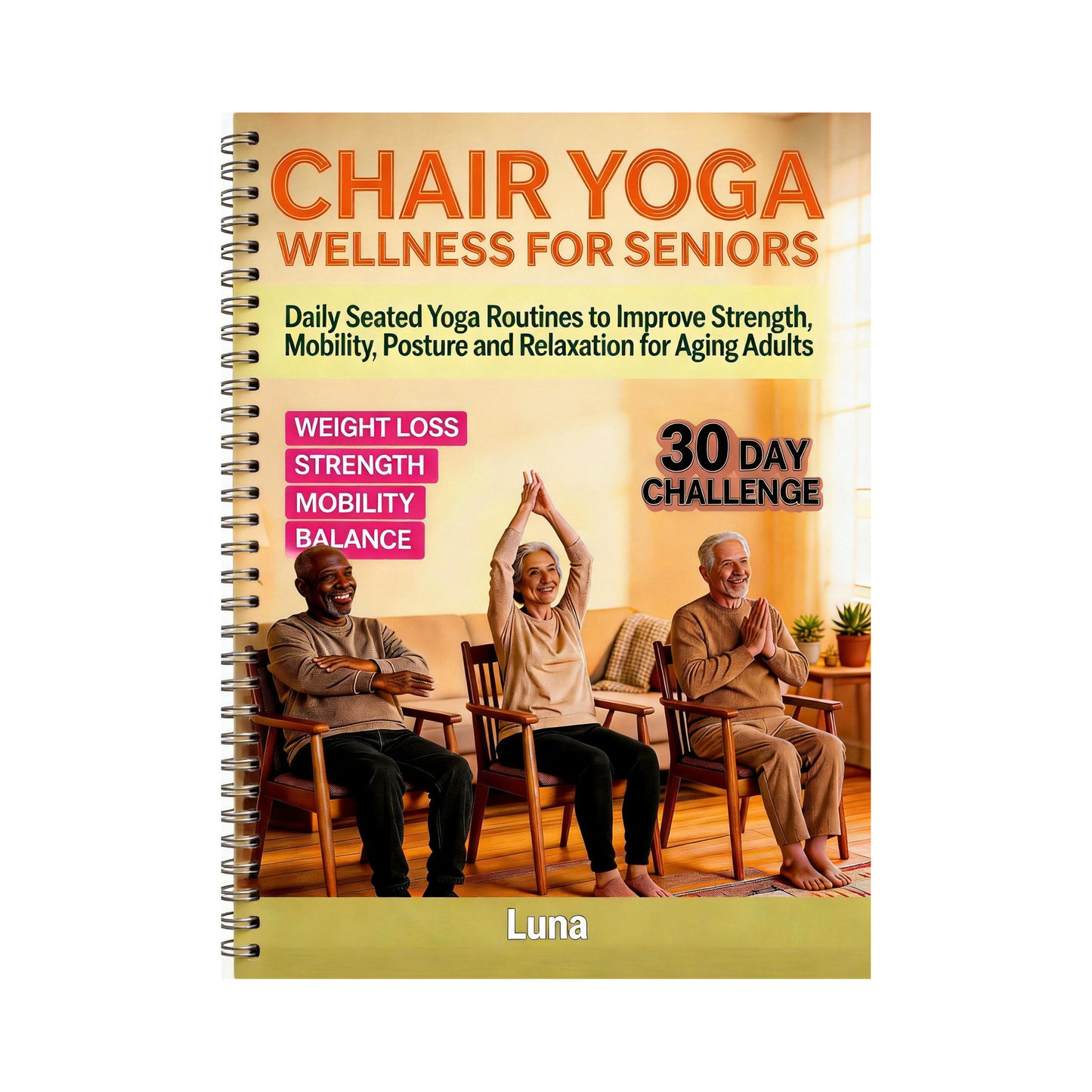 Chair Yoga Wellness for Seniors：Simple Seated Yoga Workouts for Strength, Flexibility dan Mobility | Easy Chair Exercise Guide for Adults Over 60(Spiral Bound)