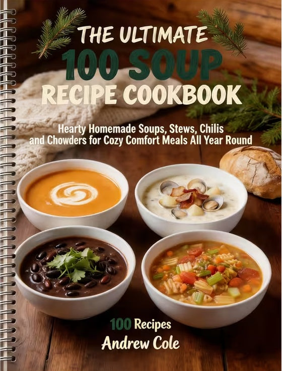 The Ultimate 100 Soup Recipe Cookbookk:Homemade Soups, Stews, Chili & Chowder Recipes | Easy Comfort Food Soup Cookbook (Spiral Bound)