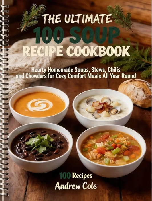 The Ultimate 100 Soup Recipe Cookbookk:Homemade Soups, Stews, Chili & Chowder Recipes | Easy Comfort Food Soup Cookbook (Spiral Bound)