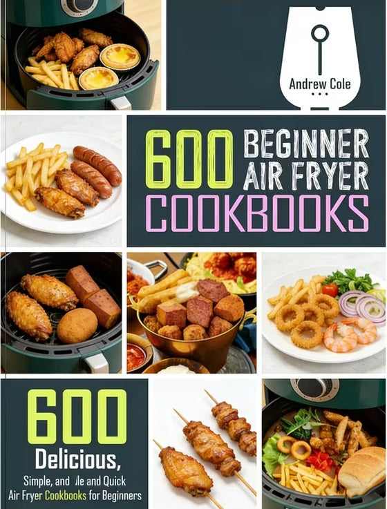 600 BEGINNER AIR FRYER COOKBOOKS: 600 Simple, Quick, And Efficient Air Fryer Cookbook For Beginners (Paperback)