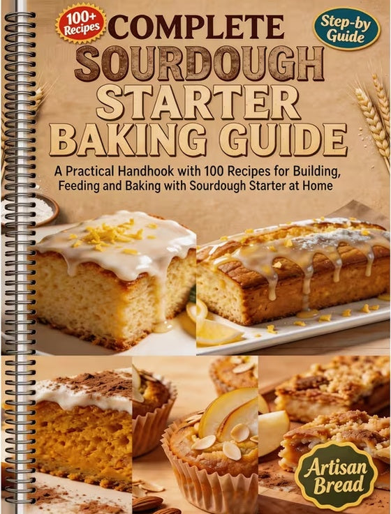 Complete Sourdough Starter & Baking Guide:100 Recipes for Starter, Artisan Bread & Homemade Sourdough | Beginner Bread Baking Book (Spiral Bound)